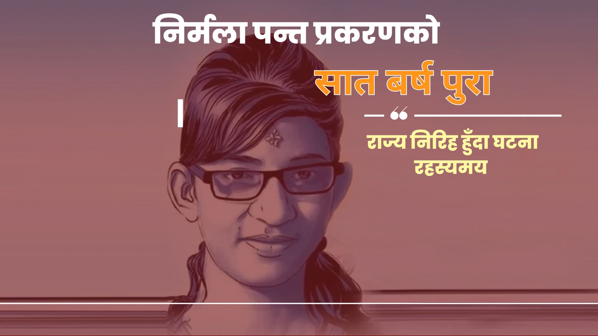 निर्मला पन्तको बलात्कारपछि हत्याको सात वर्ष, अझै पत्ता लागेन अपराधी