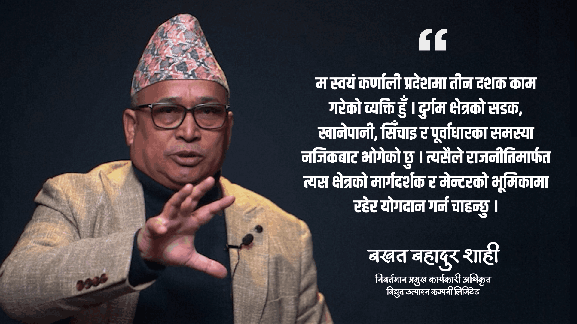 मेरो लक्ष्य सत्ता होइन, नीति सुधार, लगानीको संरक्षण र दिगो विकास हो: बखत बहादुर शाही