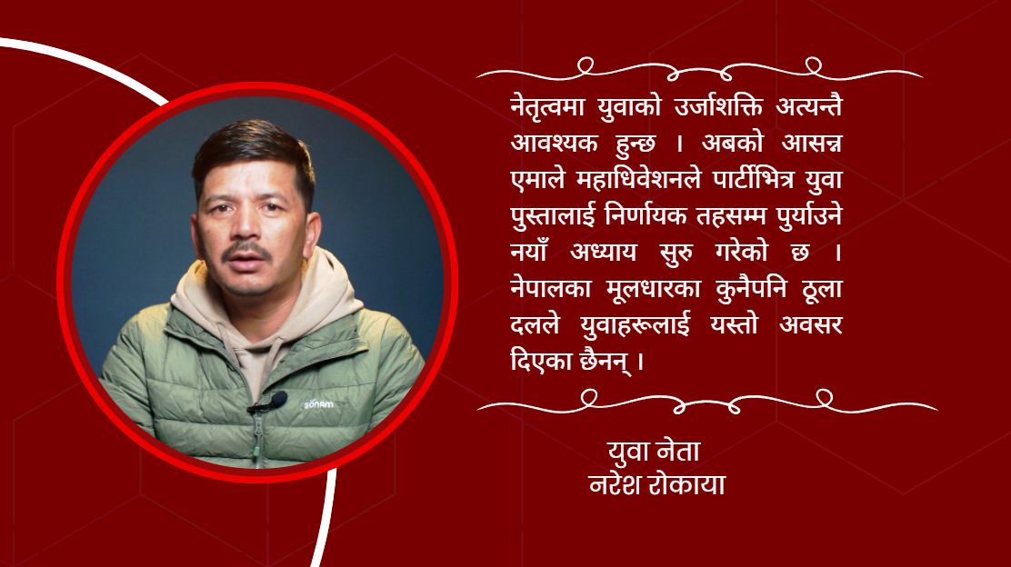 एमालेले ४० मुनिका युवालाई विशेष प्राथमिकता दिएको छ, युवामैत्री नीति लिएको छ : नरेश रोकाया