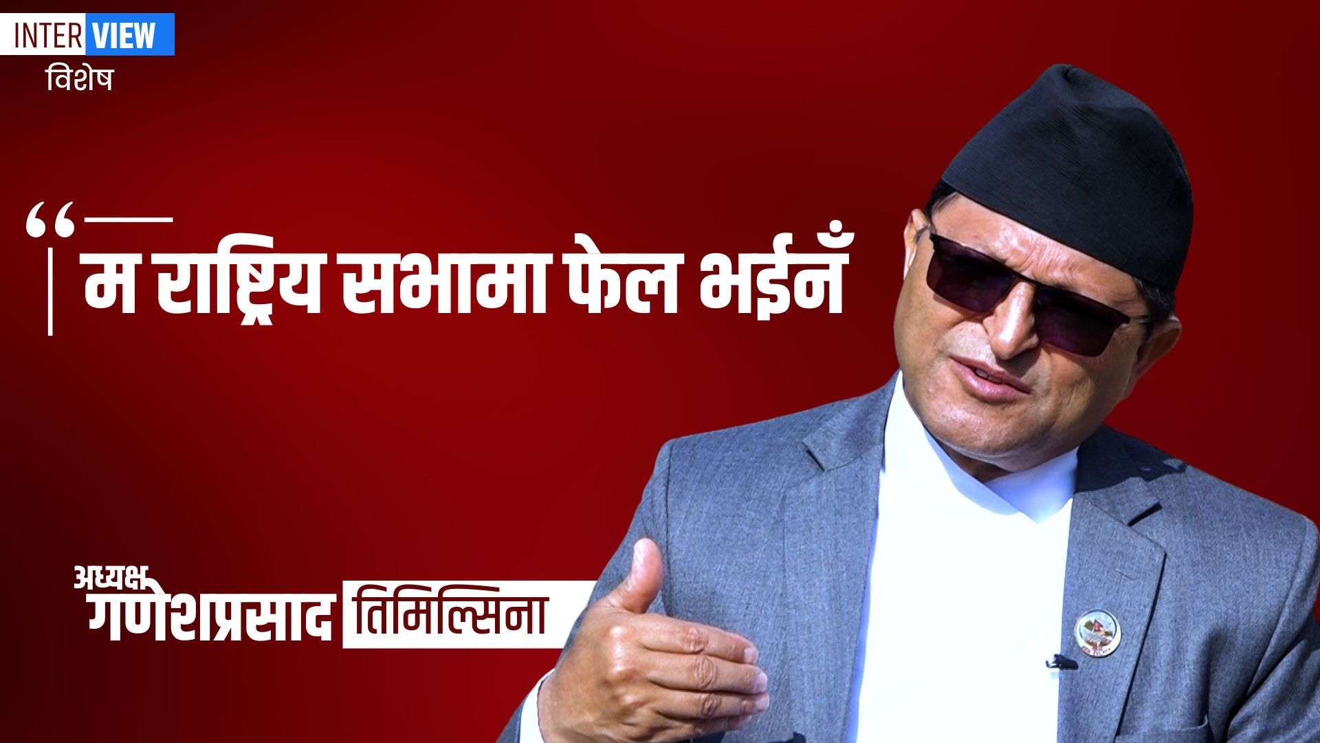 विशेष अन्तर्वार्ताः ‘म राष्ट्रिय सभामा फेल भईनँ’ अध्यक्ष तिमिल्सिना