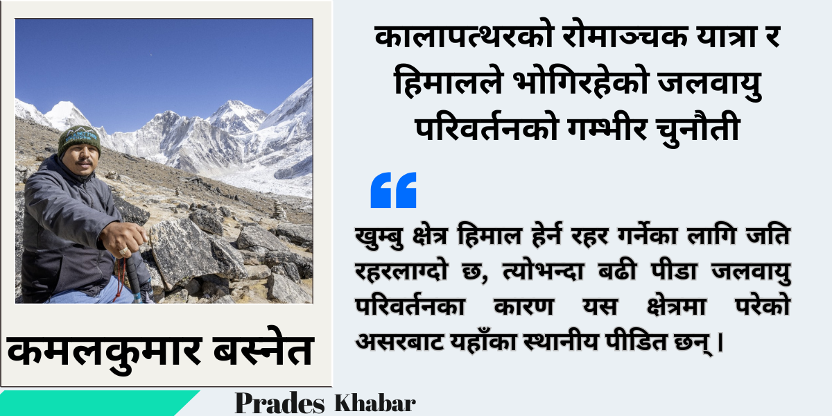 कालापत्थरको रोमाञ्चक यात्रा र हिमालले भोगिरहेको जलवायु परिवर्तनको गम्भीर चुनौती